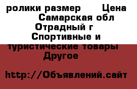 ролики размер 29 › Цена ­ 500 - Самарская обл., Отрадный г. Спортивные и туристические товары » Другое   